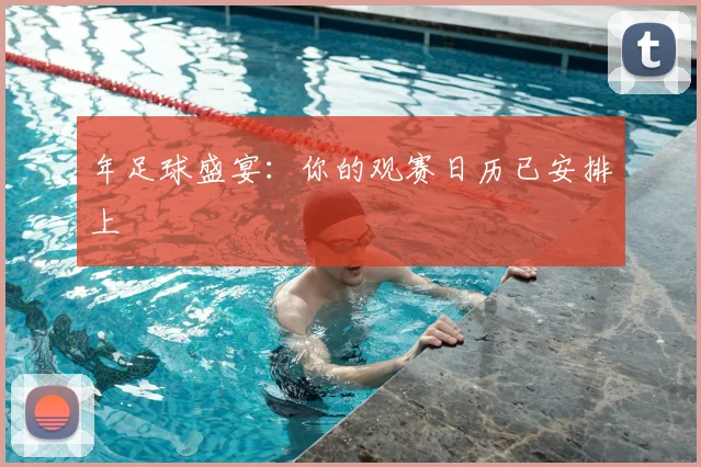 年足球盛宴：你的观赛日历已安排上